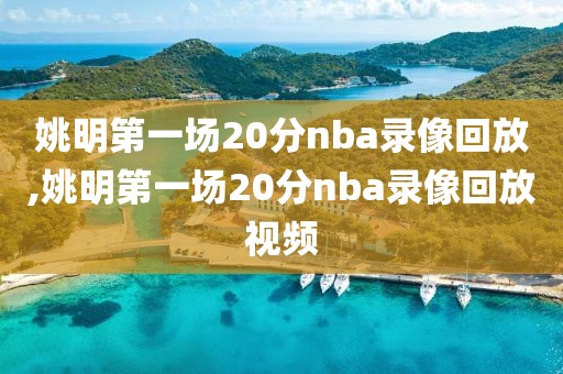 姚明第一场20分nba录像回放,姚明第一场20分nba录像回放视频