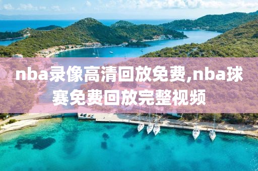 nba录像高清回放免费,nba球赛免费回放完整视频