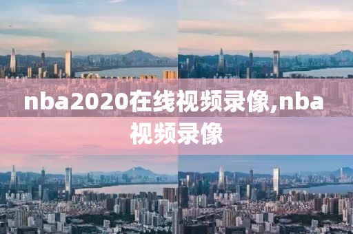 nba2020在线视频录像,nba 视频录像