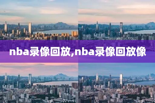 nba录像回放,nba录像回放像