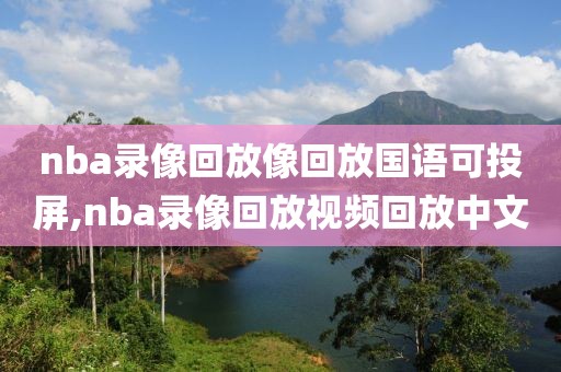 nba录像回放像回放国语可投屏,nba录像回放视频回放中文