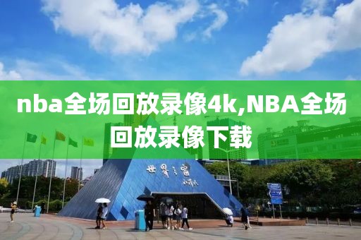 nba全场回放录像4k,NBA全场回放录像下载