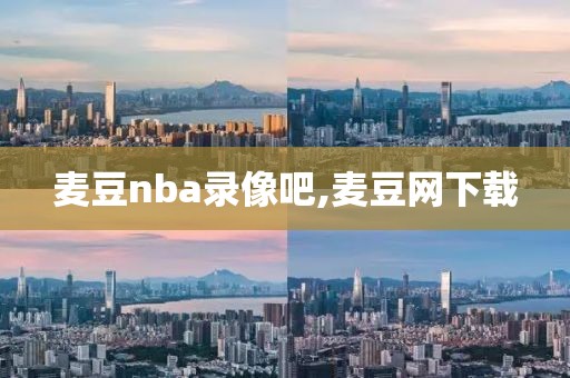 麦豆nba录像吧,麦豆网下载