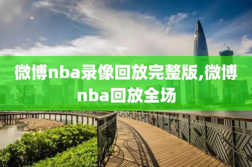 微博nba录像回放完整版,微博nba回放全场