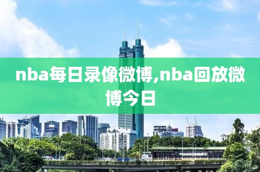 nba每日录像微博,nba回放微博今日