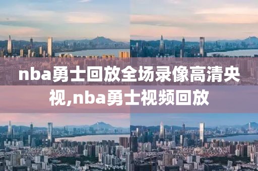 nba勇士回放全场录像高清央视,nba勇士视频回放