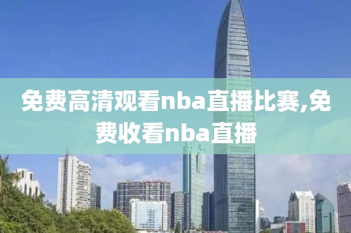 免费高清观看nba直播比赛,免费收看nba直播