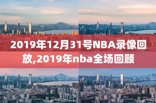 2019年12月31号NBA录像回放,2019年nba全场回顾