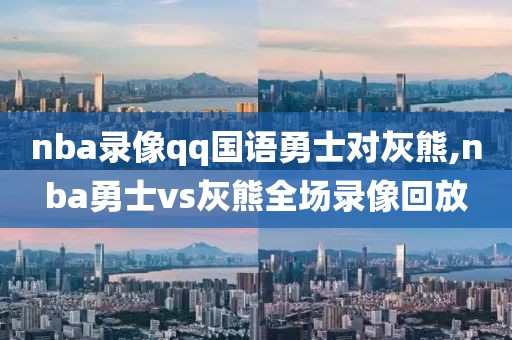 nba录像qq国语勇士对灰熊,nba勇士vs灰熊全场录像回放