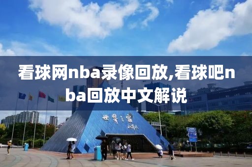 看球网nba录像回放,看球吧nba回放中文解说