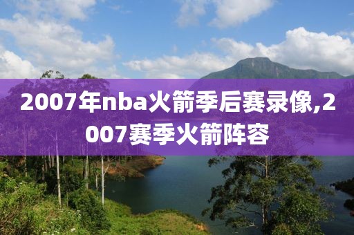 2007年nba火箭季后赛录像,2007赛季火箭阵容