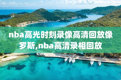 nba高光时刻录像高清回放像罗斯,nba高清录相回放