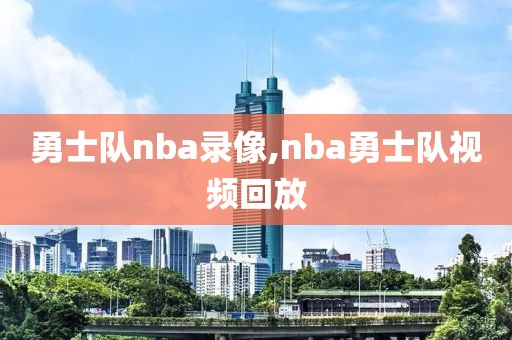 勇士队nba录像,nba勇士队视频回放