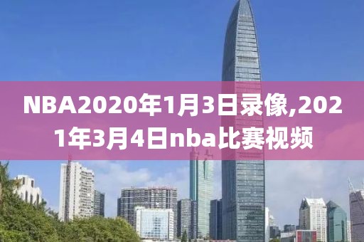 NBA2020年1月3日录像,2021年3月4日nba比赛视频