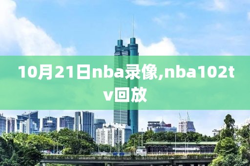 10月21日nba录像,nba102tv回放