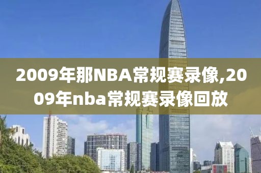 2009年那NBA常规赛录像,2009年nba常规赛录像回放