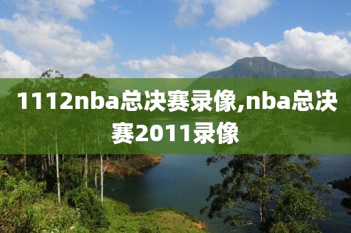 1112nba总决赛录像,nba总决赛2011录像
