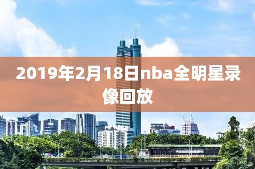 2019年2月18日nba全明星录像回放