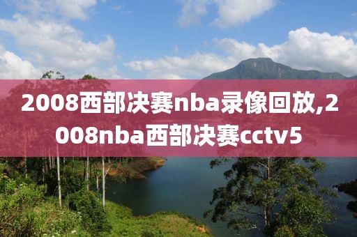 2008西部决赛nba录像回放,2008nba西部决赛cctv5