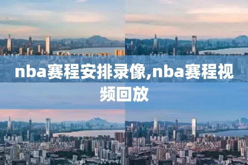 nba赛程安排录像,nba赛程视频回放