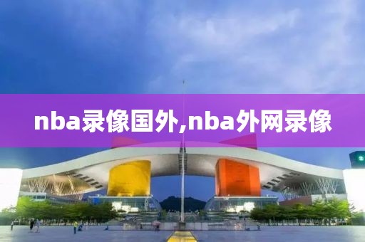 nba录像国外,nba外网录像