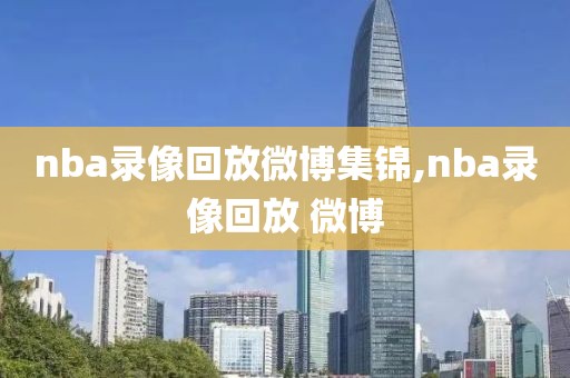 nba录像回放微博集锦,nba录像回放 微博