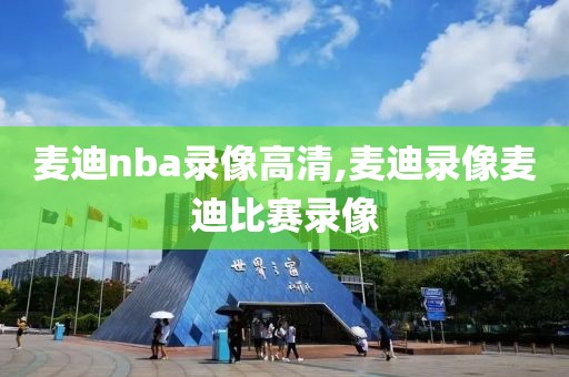 麦迪nba录像高清,麦迪录像麦迪比赛录像