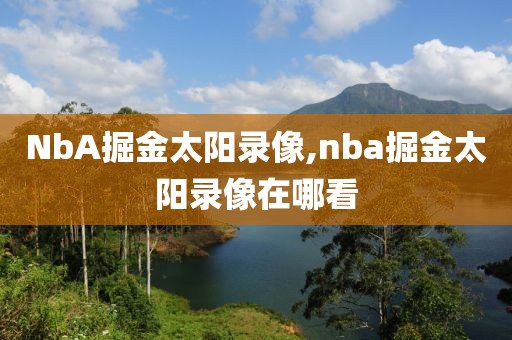 NbA掘金太阳录像,nba掘金太阳录像在哪看
