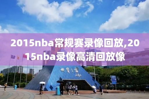2015nba常规赛录像回放,2015nba录像高清回放像