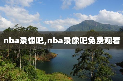 nba录像吧,nba录像吧免费观看