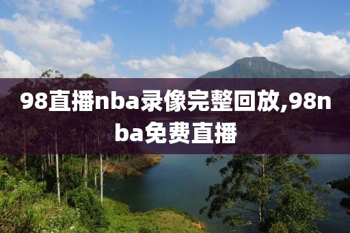 98直播nba录像完整回放,98nba免费直播