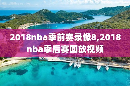 2018nba季前赛录像8,2018nba季后赛回放视频