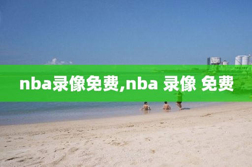 nba录像免费,nba 录像 免费