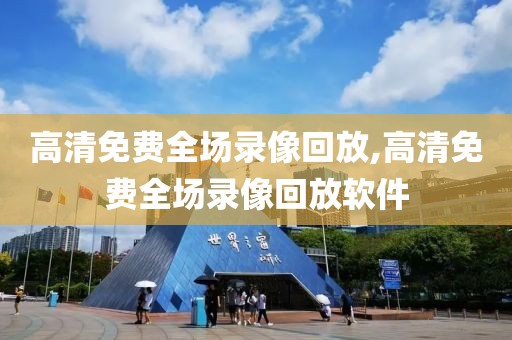 高清免费全场录像回放,高清免费全场录像回放软件