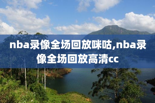nba录像全场回放咪咕,nba录像全场回放高清cc