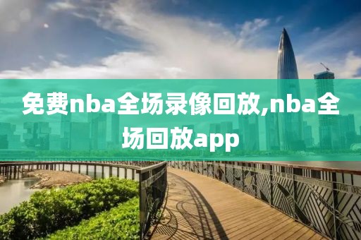 免费nba全场录像回放,nba全场回放app