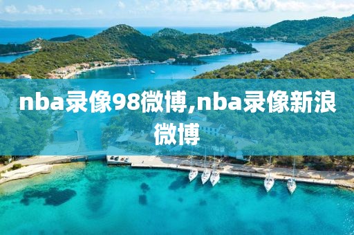 nba录像98微博,nba录像新浪微博