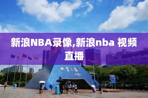 新浪NBA录像,新浪nba 视频直播
