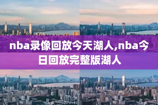 nba录像回放今天湖人,nba今日回放完整版湖人