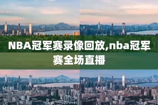 NBA冠军赛录像回放,nba冠军赛全场直播