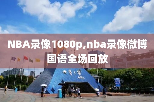 NBA录像1080p,nba录像微博国语全场回放