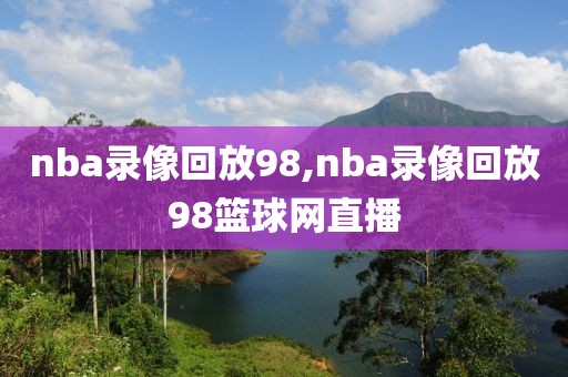 nba录像回放98,nba录像回放98篮球网直播