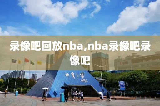 录像吧回放nba,nba录像吧录像吧