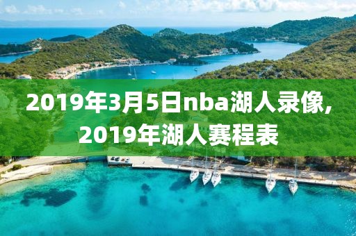 2019年3月5日nba湖人录像,2019年湖人赛程表