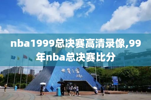 nba1999总决赛高清录像,99年nba总决赛比分