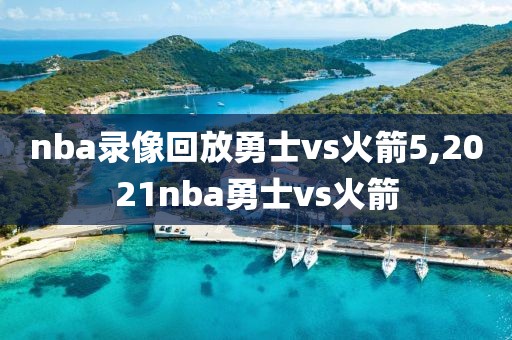 nba录像回放勇士vs火箭5,2021nba勇士vs火箭