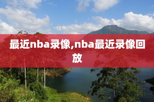 最近nba录像,nba最近录像回放