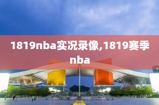 1819nba实况录像,1819赛季nba