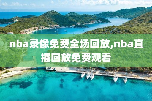 nba录像免费全场回放,nba直播回放免费观看