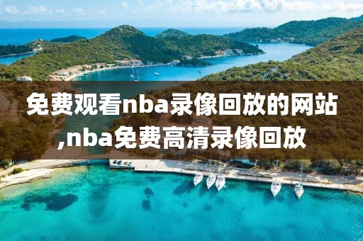 免费观看nba录像回放的网站,nba免费高清录像回放